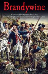 Icon image Brandywine: A Military History of the Battle that Lost Philadelphia but Saved America, September 11, 1777