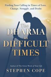 Icon image The Dharma in Difficult Times: Finding Your Calling in Times of Loss, Change, Struggle, and Doubt
