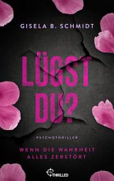 Icon image Lügst Du? Wenn die Wahrheit alles zerstört: Ein packender Psychothriller mit Suchtpotential