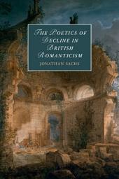 Icon image The Poetics of Decline in British Romanticism