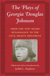 Icon image The Plays of Georgia Douglas Johnson: From the New Negro Renaissance to the Civil Rights Movement