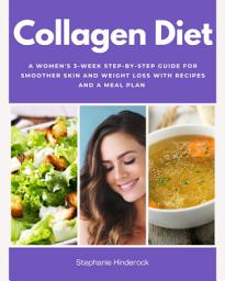 Icon image Collagen Diet for Women: A Women's 3-Week Step-by-Step Guide for Smoother Skin and Weight Loss With Recipes and a Meal Plan