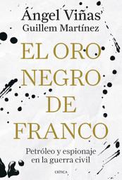 Icon image El oro negro de Franco: Petróleo y espionaje en la guerra civil