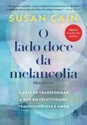 Icon image O lado doce da melancolia: A arte de transformar a dor em criatividade, transcendência e amor
