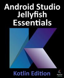 Icon image Android Studio Jellyfish Essentials - Kotlin Edition: Developing Android Apps Using Android Studio 2023.3.1 and Kotlin