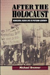 Icon image After the Holocaust: Rebuilding Jewish Lives in Postwar Germany