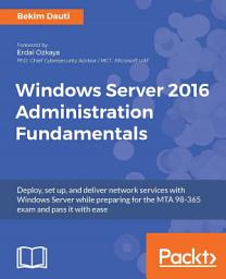 Icon image Windows Server 2016 Administration Fundamentals: Deploy, set up, and deliver network services with Windows Server while preparing for the MTA 98-365 exam and pass it with ease