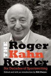 Icon image The Roger Kahn Reader: Six Decades of Sportswriting