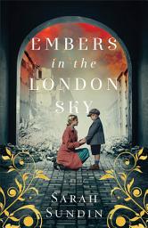 Icon image Embers in the London Sky: A Novel