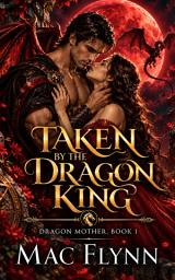 Icon image Taken By the Dragon King: A Dragon Shifter Romance (Dragon Mother Book 1)