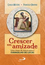 Icon image Crescer em amizade: uma chave de leitura para o evangelho de Lucas