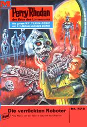 Icon image Perry Rhodan 473: Die verrückten Roboter: Perry Rhodan-Zyklus "Die Cappins"