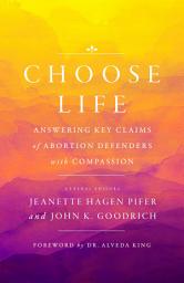 Icon image Choose Life: Answering Key Claims of Abortion Defenders with Compassion