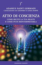 Icon image Atto di coscienza: Come reciti la tua realtà e come puoi reinterpretarla