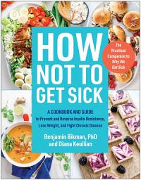 Icon image How Not to Get Sick: A Cookbook and Guide to Prevent and Reverse Insulin Resistance, Lose Weight, and Fight Chronic Disease