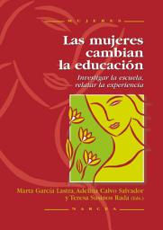 Icon image Las mujeres cambian la educación: Investigar la escuela, relatar la experiencia