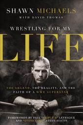 Icon image Wrestling for My Life: The Legend, the Reality, and the Faith of a WWE Superstar