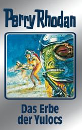 Icon image Perry Rhodan 71: Das Erbe der Yulocs (Silberband): 4. Band des Zyklus "Das kosmische Schachspiel"
