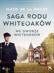 Icon image Saga rodu Whiteoaków 8 - We dworze Whiteoaków: Tom 8