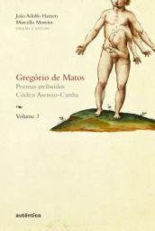 Icon image Gregório de Matos - Volume 3: Poemas atribuídos. Códice Asensio-Cunha