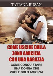 Icon image Come uscire dalla zona amicizia con una ragazza: Come uscire dalla friendzone; Ecco cosa fare quando una ragazza non è interessata a te; Come smettere di essere solo un amico