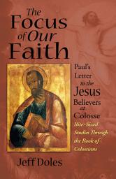 Icon image The Focus of Our Faith: Paul's Letter to the Jesus Believers at Colosse