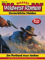 Icon image Wildwest-Roman – Unsterbliche Helden 106: Jim Portland muss sterben