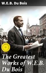 Icon image The Greatest Works of W.E.B. Du Bois: Enriched edition. Championing Civil Rights: The Prophetic Wisdom of Du Bois