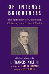 Icon image Of Intense Brightness: The Spirituality of Uncommon Christian James Brainerd Taylor