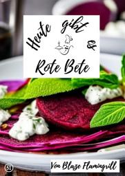 Icon image Heute gibt es - Rote Bete: 30 tolle Rote Bete Rezepte zum nachkochen und genießen, Ausgabe 2