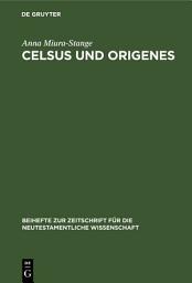 Icon image Celsus und Origenes: Das Gemeinsame ihrer Weltanschauung. Eine Studie zur Religions- und Geistesgeschichte des 2. und 3. Jahrhunderts