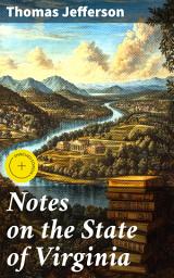 Icon image Notes on the State of Virginia: Enriched edition. A Compilation of Data About the State's Natural Resources, Economy and the Nature of the Good Society