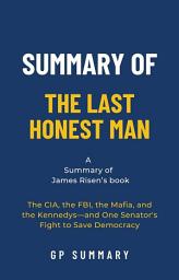 Icon image Summary of The Last Honest Man by James Risen: The CIA, the FBI, the Mafia, and the Kennedys—and One Senator's Fight to Save Democracy