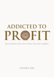 Icon image Addicted to Profit: Reclaiming Our Lives from the Free Market