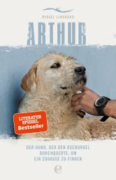Icon image Arthur. Der Hund, der den Dschungel durchquerte, um ein Zuhause zu finden: Die Buchvorlage zum Film "Arthur der Große" mit Mark Wahlberg