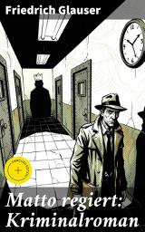 Icon image Matto regiert: Kriminalroman: Bereicherte Ausgabe. Der wahnsinnige König: Ein düsterer Psychothriller aus der Welt der Psychiatrie