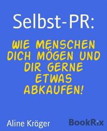 Icon image Selbst-PR:: Wie Menschen dich mögen und dir gerne etwas abkaufen!