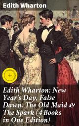 Icon image Edith Wharton: New Year's Day, False Dawn, The Old Maid & The Spark (4 Books in One Edition): Enriched edition. Captivating Tales of Love, Betrayal, and Duty