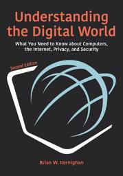 Icon image Understanding the Digital World: What You Need to Know about Computers, the Internet, Privacy, and Security, Second Edition