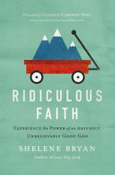 Icon image Ridiculous Faith: Experience the Power of an Absurdly, Unbelievably Good God
