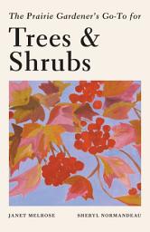 Icon image The Prairie Gardener's Go-To Guide for Trees and Shrubs