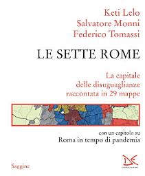 Icon image Le sette Rome: La capitale delle disuguaglianze raccontata in 29 mappe