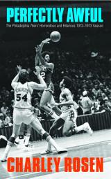 Icon image Perfectly Awful: The Philadelphia 76ers' Horrendous and Hilarious 1972-1973 Season