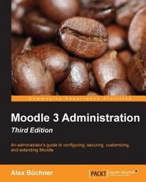 Icon image Moodle 3 Administration, Third Edition: An administrator's guide to configuring, securing, customizing, and extending Moodle, Edition 3