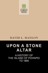 Icon image Upon a Stone Altar: A History of the Island of Pohnpei to 1890