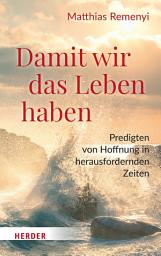 Icon image Damit wir das Leben haben: Predigten von Hoffnung in herausfordernden Zeiten