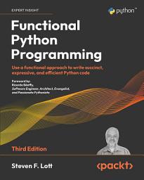 Icon image Functional Python Programming: Use a functional approach to write succinct, expressive, and efficient Python code, Edition 3