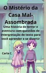 Icon image O Mistério da Casa Mal-Assombrada: Uma história de terror e aventura com questões de interpretação de texto para você aprender e se divertir: Livro de terror infantojuvenil