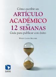 Icon image Cómo escribir un artículo académico en 12 semanas: Guía para publicar con éxito