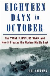 Icon image Eighteen Days in October: The Yom Kippur War and How It Created the Modern Middle East